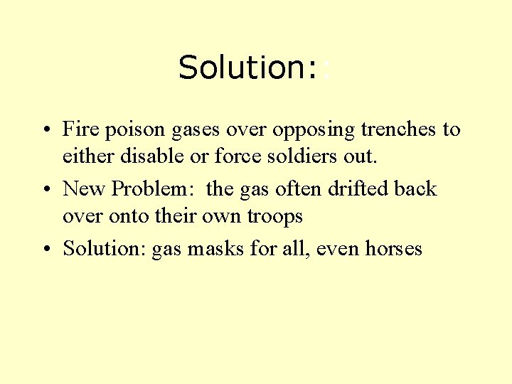 Solution: : • Fire poison gases over opposing trenches to either disable or force
