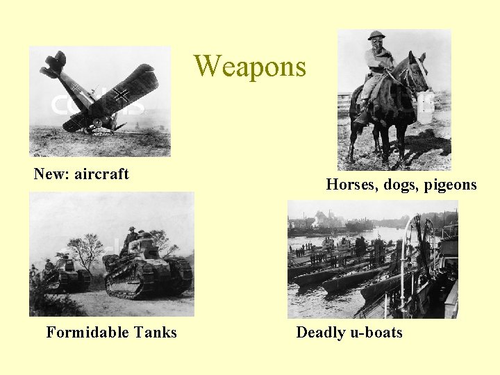 Weapons New: aircraft Formidable Tanks Horses, dogs, pigeons Deadly u-boats 