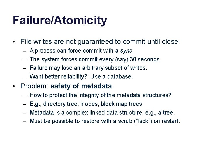 Failure/Atomicity • File writes are not guaranteed to commit until close. – – A