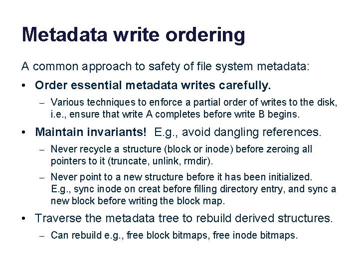 Metadata write ordering A common approach to safety of file system metadata: • Order