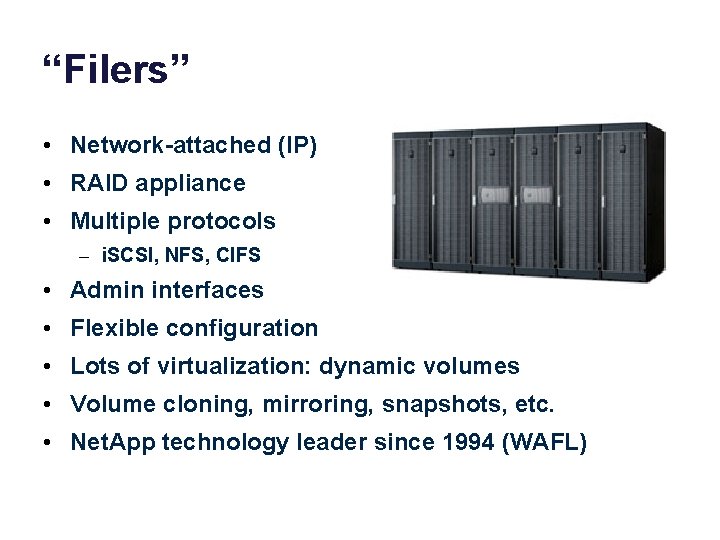 “Filers” • Network-attached (IP) • RAID appliance • Multiple protocols – i. SCSI, NFS,