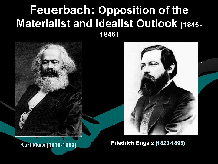 Feuerbach: Opposition of the Materialist and Idealist Outlook (18451846) Karl Marx (1818 -1883) Friedrich Feuerbach: Opposition of the Materialist and Idealist Outlook (18451846) Karl Marx (1818 -1883) Friedrich
