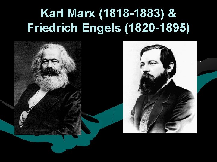Karl Marx (1818 -1883) & Friedrich Engels (1820 -1895) Karl Marx (1818 -1883) & Friedrich Engels (1820 -1895)