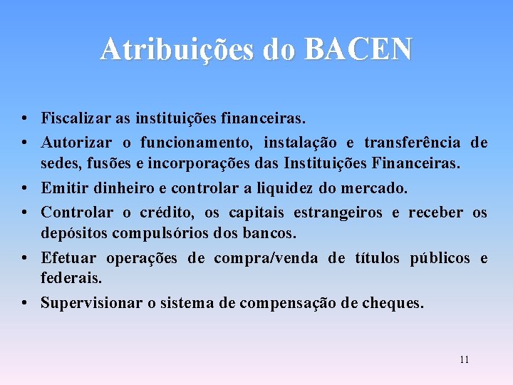 Atribuições do BACEN • Fiscalizar as instituições financeiras. • Autorizar o funcionamento, instalação e