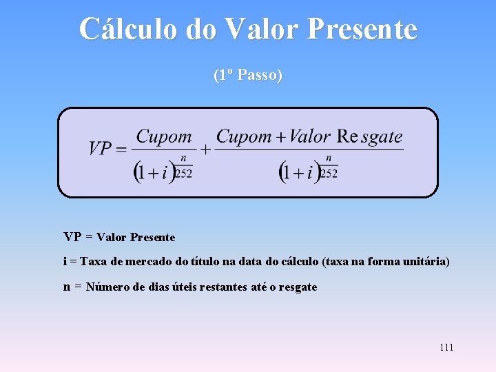 Cálculo do Valor Presente (1º Passo) VP = Valor Presente i = Taxa de
