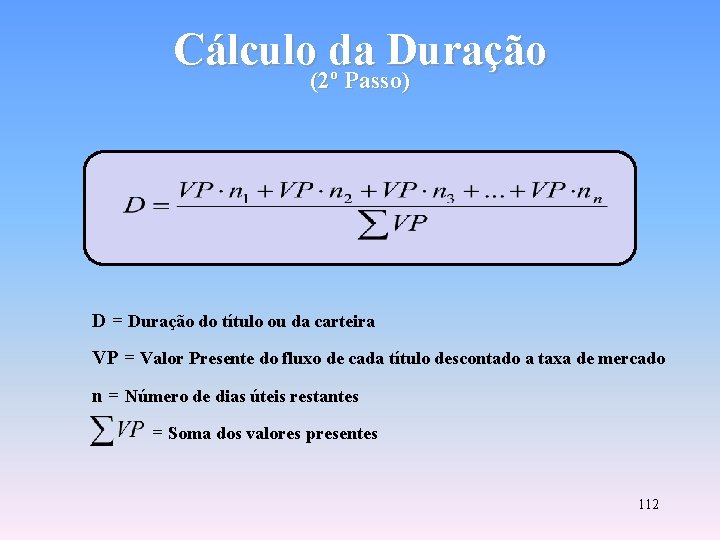 Cálculo da Duração (2º Passo) D = Duração do título ou da carteira VP