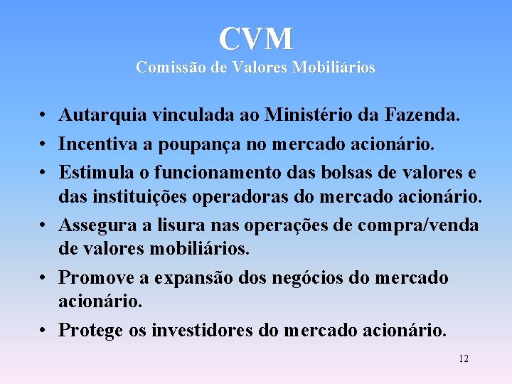 CVM Comissão de Valores Mobiliários • Autarquia vinculada ao Ministério da Fazenda. • Incentiva