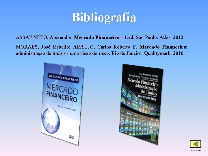 Bibliografia ASSAF NETO, Alexandre. Mercado Financeiro. 11. ed. São Paulo: Atlas, 2012. MORAES, José