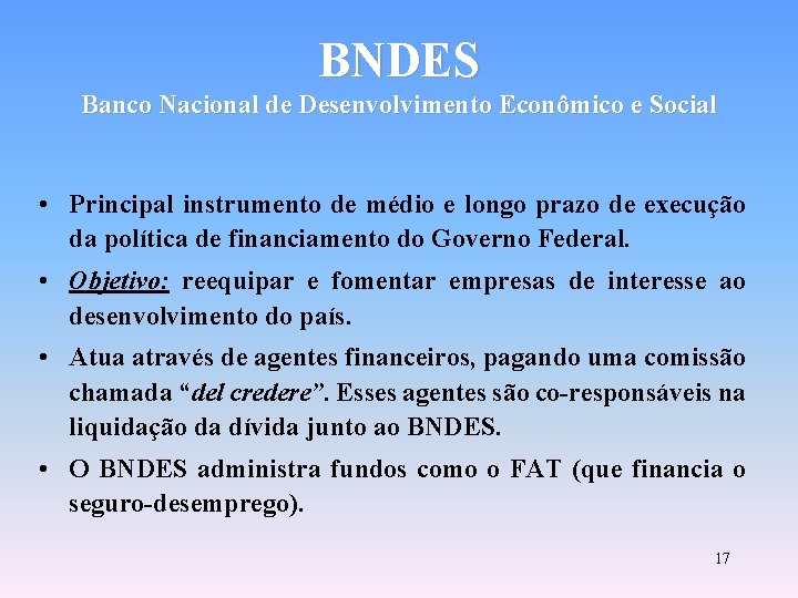 BNDES Banco Nacional de Desenvolvimento Econômico e Social • Principal instrumento de médio e