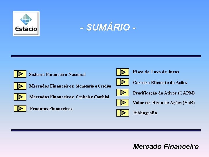 - SUMÁRIO - Sistema Financeiro Nacional Mercados Financeiros: Monetário e Crédito Mercados Financeiros: Capitais