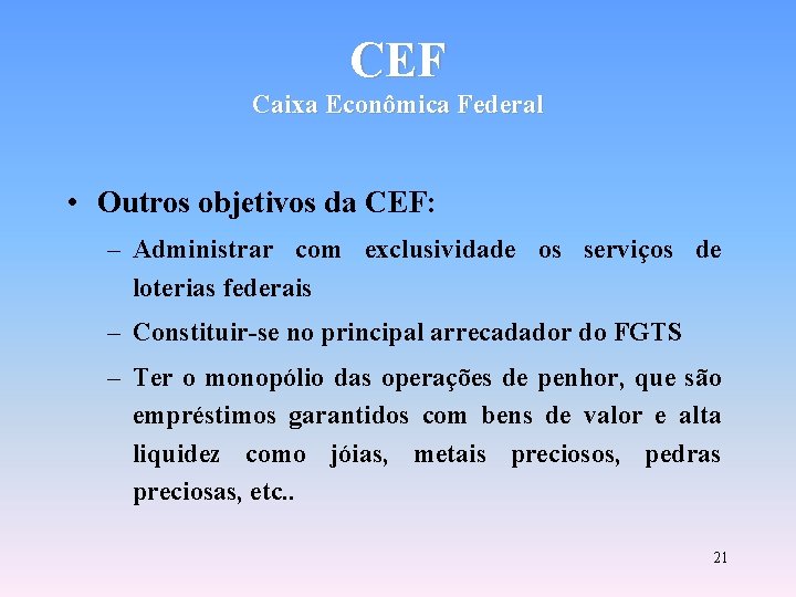 CEF Caixa Econômica Federal • Outros objetivos da CEF: – Administrar com exclusividade os