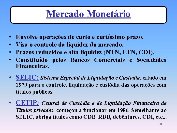 Mercado Monetário • • Envolve operações de curto e curtíssimo prazo. Visa o controle