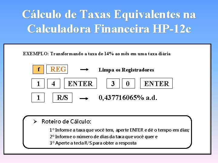 Cálculo de Taxas Equivalentes na Calculadora Financeira HP-12 c EXEMPLO: Transformando a taxa de