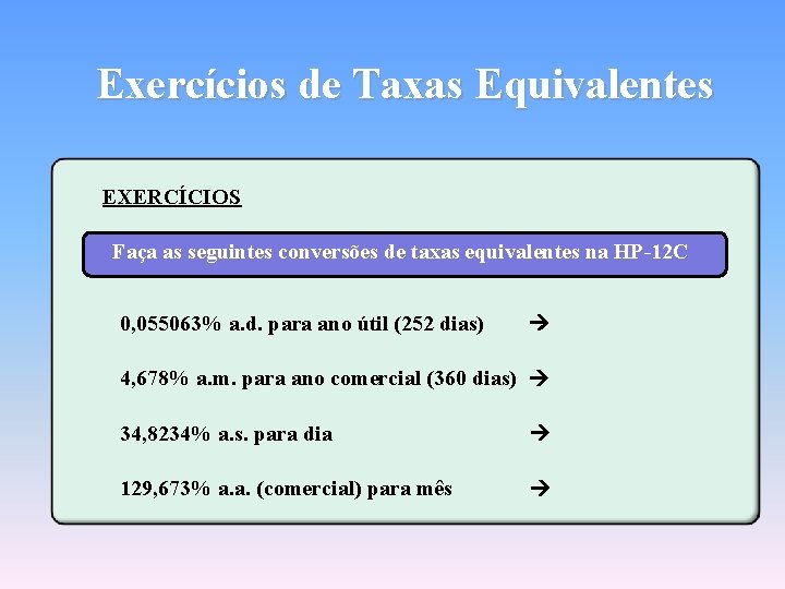 Exercícios de Taxas Equivalentes EXERCÍCIOS Faça as seguintes conversões de taxas equivalentes na HP-12