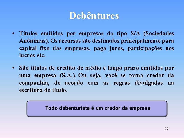 Debêntures • Títulos emitidos por empresas do tipo S/A (Sociedades Anônimas). Os recursos são