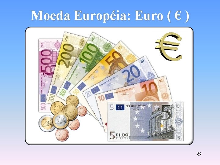 Moeda Européia: Euro ( € ) 89 