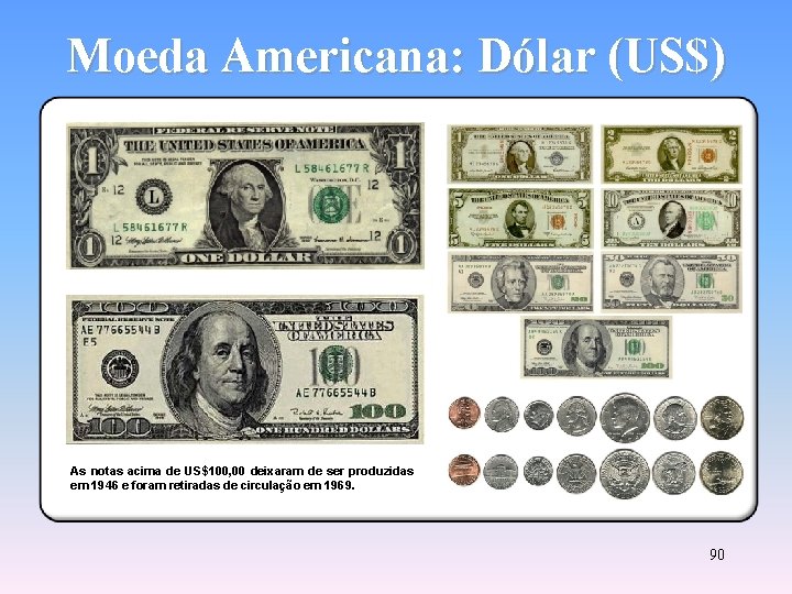 Moeda Americana: Dólar (US$) As notas acima de US$100, 00 deixaram de ser produzidas