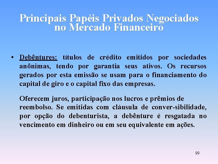 Principais Papéis Privados Negociados no Mercado Financeiro • Debêntures: títulos de crédito emitidos por