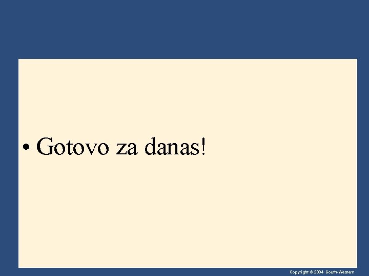  • Gotovo za danas! Copyright © 2004 South-Western 