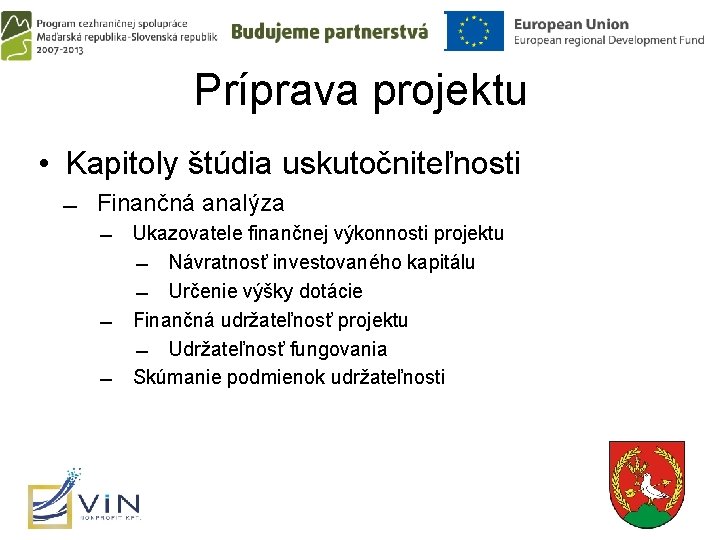 Príprava projektu • Kapitoly štúdia uskutočniteľnosti Finančná analýza Ukazovatele finančnej výkonnosti projektu Návratnosť investovaného