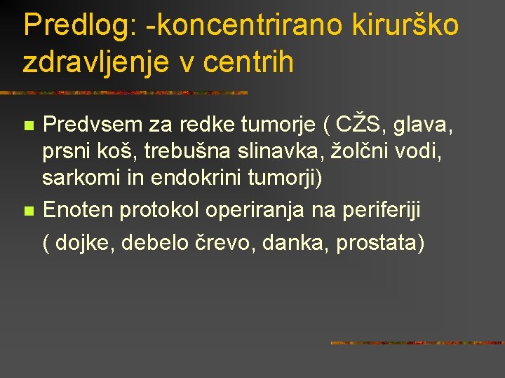 Predlog: -koncentrirano kirurško zdravljenje v centrih Predvsem za redke tumorje ( CŽS, glava, prsni