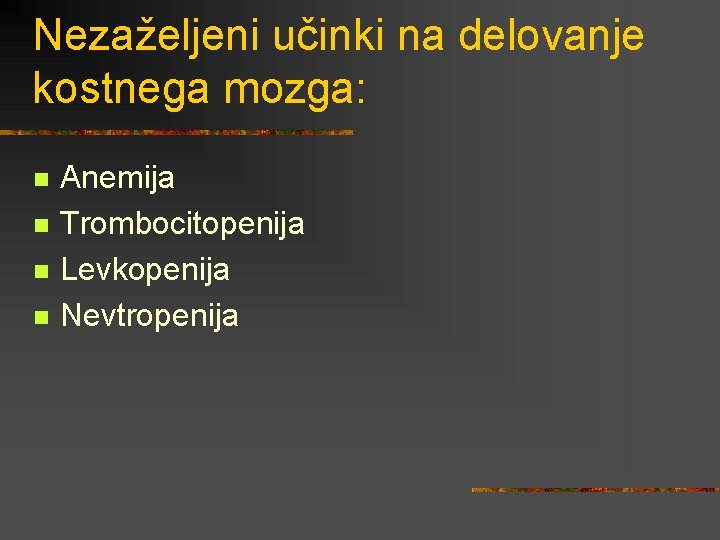 Nezaželjeni učinki na delovanje kostnega mozga: n n Anemija Trombocitopenija Levkopenija Nevtropenija 