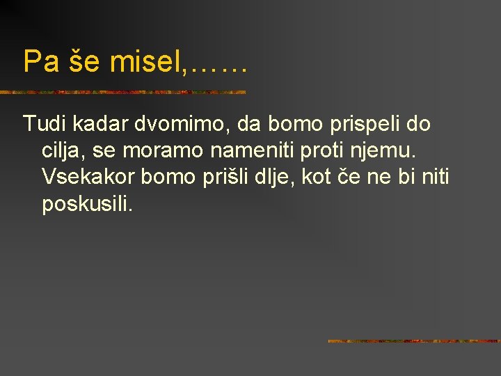 Pa še misel, …… Tudi kadar dvomimo, da bomo prispeli do cilja, se moramo