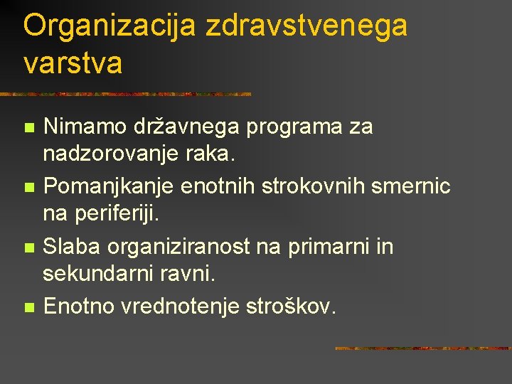 Organizacija zdravstvenega varstva n n Nimamo državnega programa za nadzorovanje raka. Pomanjkanje enotnih strokovnih