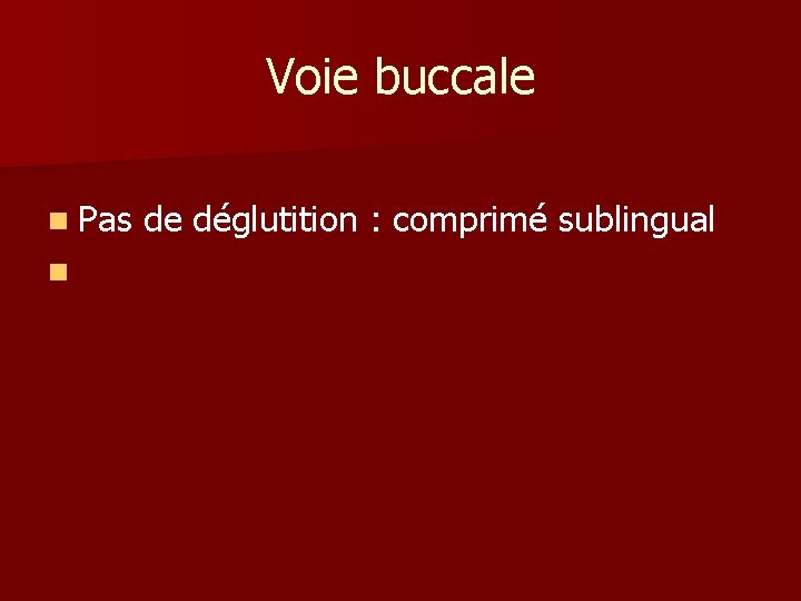 Voie buccale n Pas de déglutition : comprimé sublingual n 