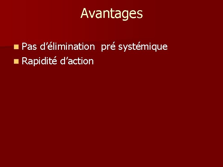 Avantages n Pas d’élimination pré systémique n Rapidité d’action 