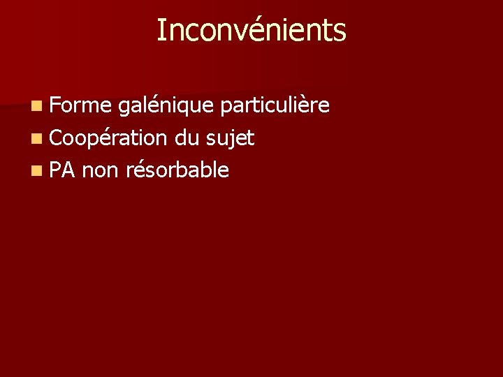 Inconvénients n Forme galénique particulière n Coopération du sujet n PA non résorbable 