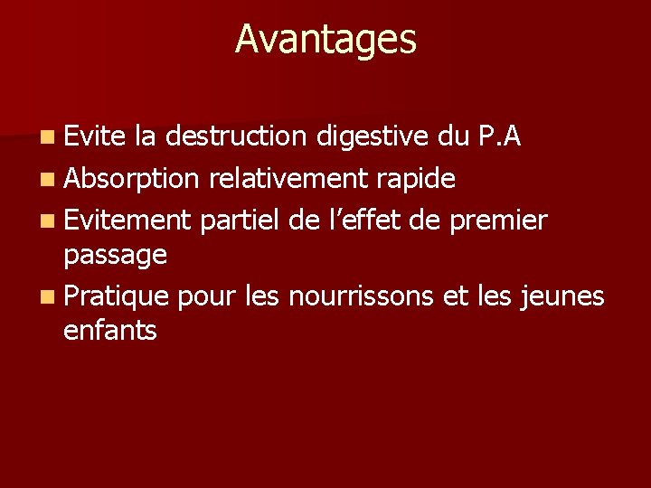 Avantages n Evite la destruction digestive du P. A n Absorption relativement rapide n