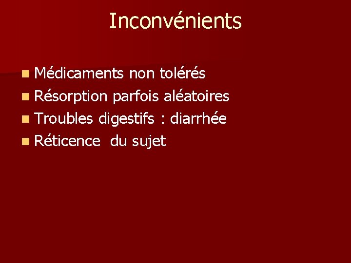 Inconvénients n Médicaments non tolérés n Résorption parfois aléatoires n Troubles digestifs : diarrhée