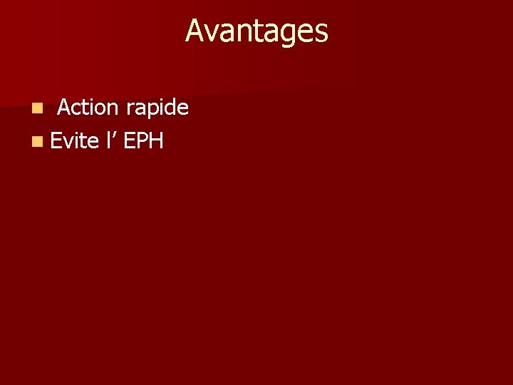 Avantages n Action rapide n Evite l’ EPH 