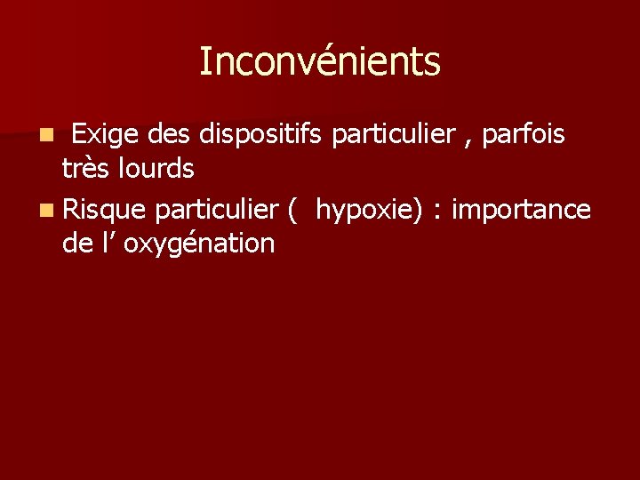 Inconvénients n Exige des dispositifs particulier , parfois très lourds n Risque particulier (