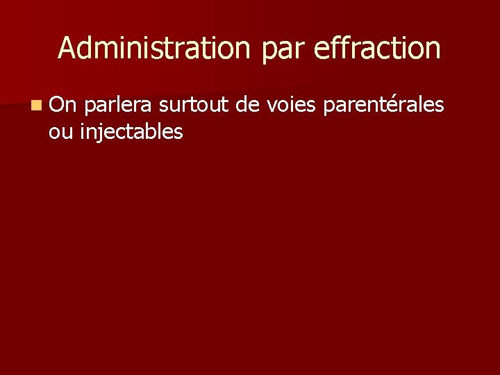 Administration par effraction n On parlera surtout de voies parentérales ou injectables 