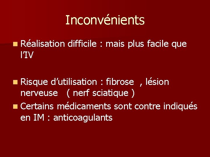 Inconvénients n Réalisation difficile : mais plus facile que l’IV n Risque d’utilisation :