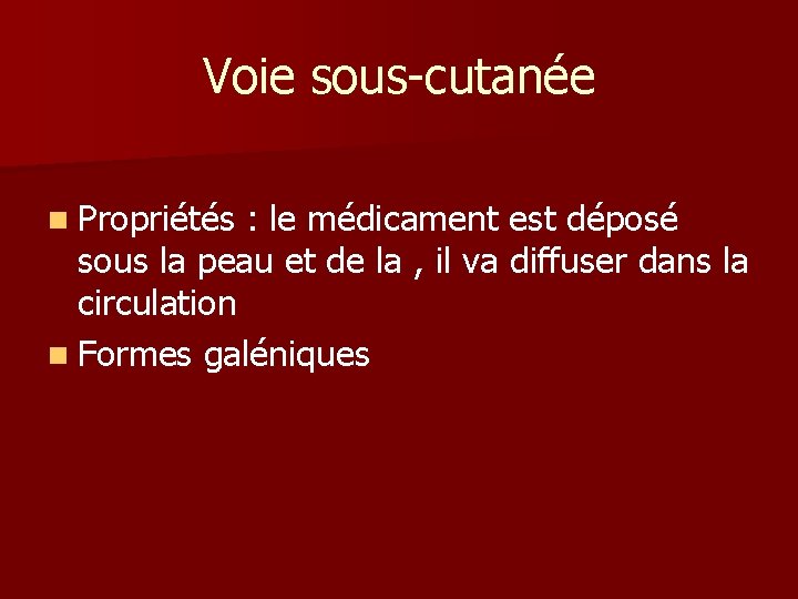 Voie sous-cutanée n Propriétés : le médicament est déposé sous la peau et de