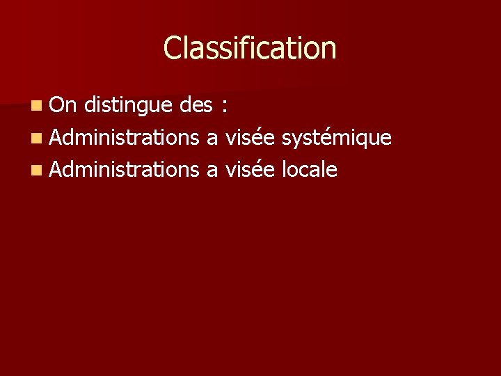 Classification n On distingue des : n Administrations a visée systémique n Administrations a