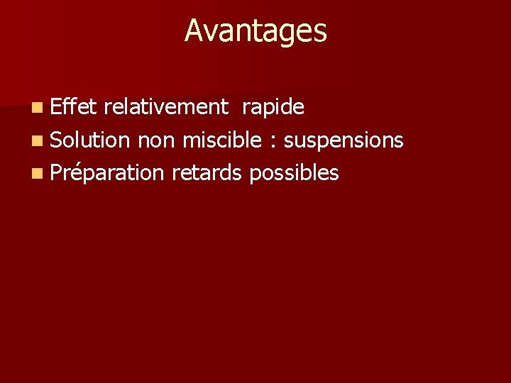 Avantages n Effet relativement rapide n Solution non miscible : suspensions n Préparation retards