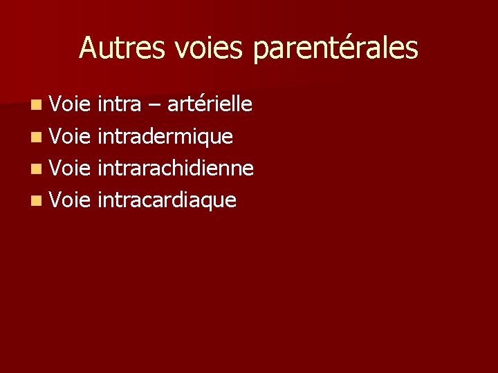 Autres voies parentérales n Voie intra – artérielle n Voie intradermique n Voie intrarachidienne