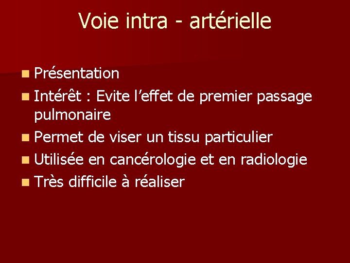 Voie intra - artérielle n Présentation n Intérêt : Evite l’effet de premier passage