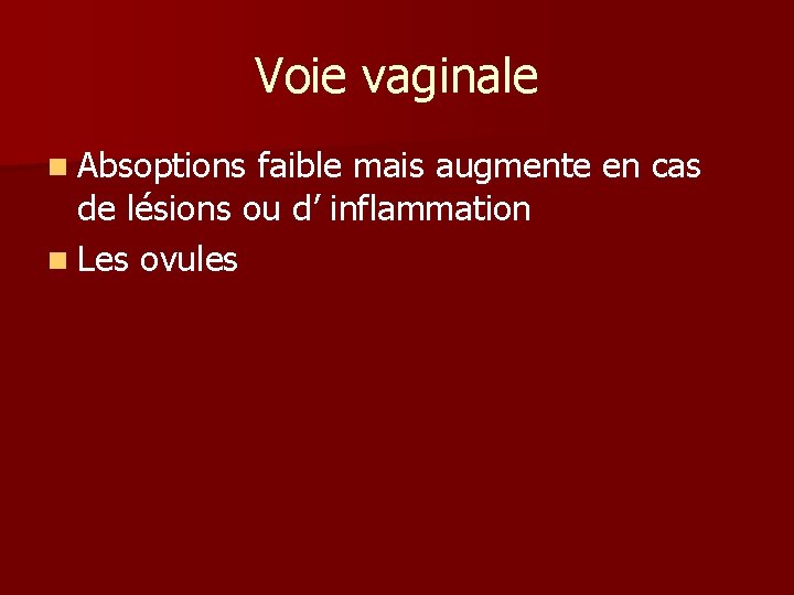 Voie vaginale n Absoptions faible mais augmente en cas de lésions ou d’ inflammation