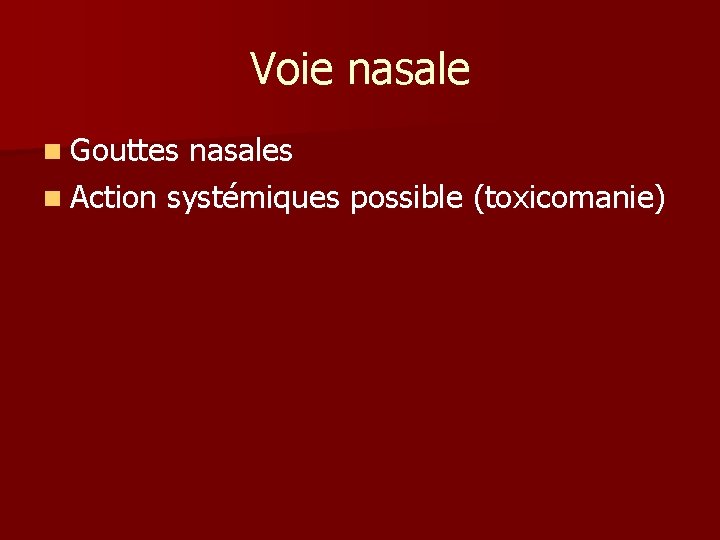 Voie nasale n Gouttes nasales n Action systémiques possible (toxicomanie) 