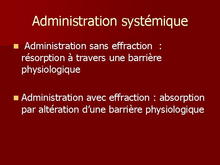 Administration systémique n Administration sans effraction : résorption à travers une barrière physiologique n