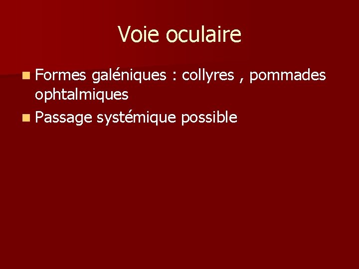 Voie oculaire n Formes galéniques : collyres , pommades ophtalmiques n Passage systémique possible