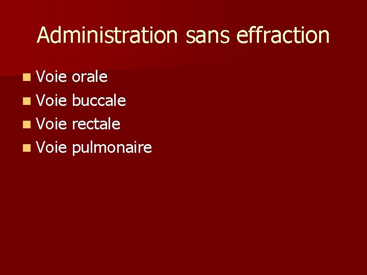 Administration sans effraction n Voie orale n Voie buccale n Voie rectale n Voie