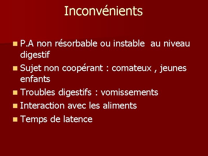 Inconvénients n P. A non résorbable ou instable au niveau digestif n Sujet non