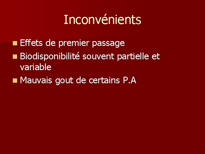 Inconvénients n Effets de premier passage n Biodisponibilité souvent partielle et variable n Mauvais