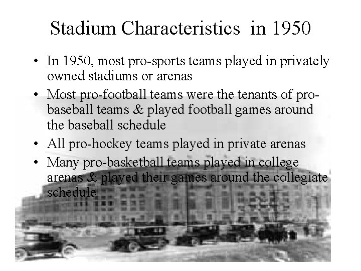 Stadium Characteristics in 1950 • In 1950, most pro-sports teams played in privately owned